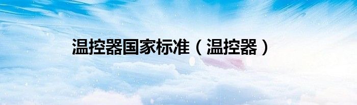 温控器国家标准（温控器）