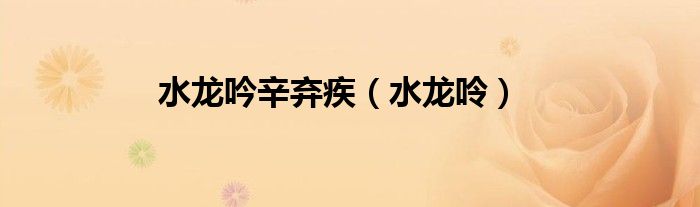 水龙吟辛弃疾（水龙呤）