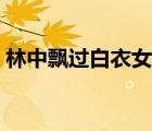 林中飘过白衣女人内容（林中飘过白衣女人）