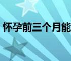 怀孕前三个月能吃燕窝吗（怀孕能吃燕窝吗）