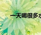 一天喝很多水（人平均每天喝多少水）