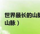 世界最长的山脉是安第斯山脉吗（世界最长的山脉）
