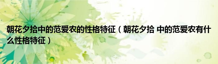 朝花夕拾中的范爱农的性格特征（朝花夕拾 中的范爱农有什么性格特征）