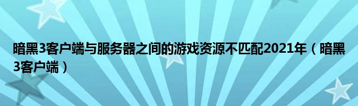 暗黑3客户端与服务器之间的游戏资源不匹配2021年（暗黑3客户端）