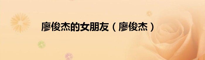 廖俊杰的女朋友（廖俊杰）