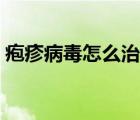 疱疹病毒怎么治疗根除（带状疱疹会复发吗）