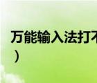 万能输入法打不出字怎么办（打不出字怎么办）