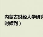 内蒙古财经大学研究生院（内蒙古财经大学录取通知书什么时候到）