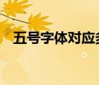 五号字体对应多大（5号字体是多少字号）