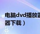电脑dvd播放器下载什么软件（电脑dvd播放器下载）