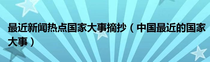 最近新闻热点国家大事摘抄（中国最近的国家大事）