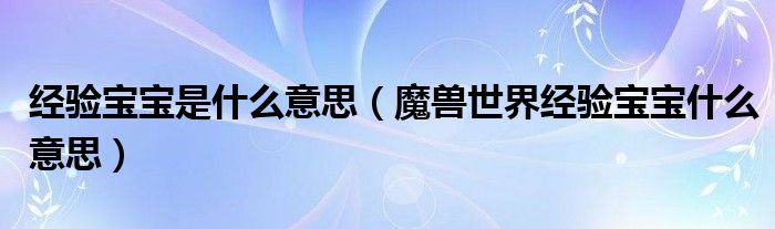 经验宝宝是什么意思（魔兽世界经验宝宝什么意思）