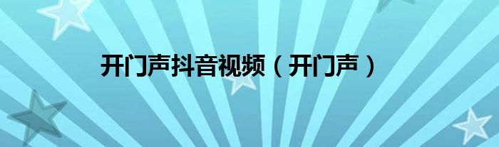 开门声抖音视频（开门声）