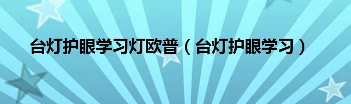 台灯护眼学习灯欧普（台灯护眼学习）
