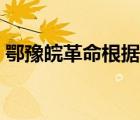 鄂豫皖革命根据地（鄂豫皖是哪个省的简称）