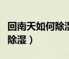 回南天如何除湿效果最好的方法（回南天如何除湿）