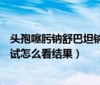 头孢噻肟钠舒巴坦钠0.75皮试方法（头孢噻肟钠舒巴坦钠皮试怎么看结果）