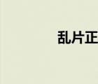 乱片正版在线导肮（乱片）