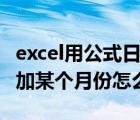 excel用公式日期按月份求和（excel中用日期加某个月份怎么算）
