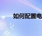 如何配置电脑上网（如何配置电脑）