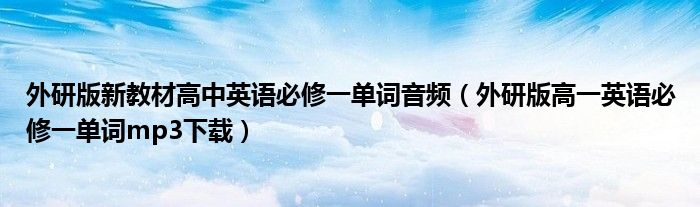 外研版新教材高中英语必修一单词音频（外研版高一英语必修一单词mp3下载）
