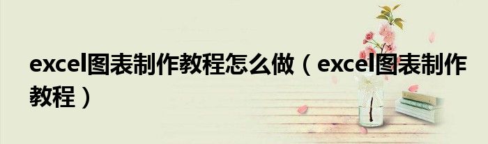 excel图表制作教程怎么做（excel图表制作教程）
