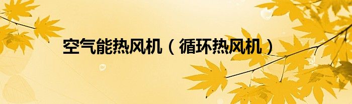空气能热风机（循环热风机）