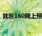 就医160网上预约挂号（就医160网上预约）