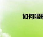 如何唱歌好听（如何唱好歌）