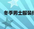 冬季男士服装搭配图（夏季男士服装搭配）