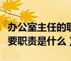 办公室主任的职责是什么问答（办公室主任主要职责是什么）
