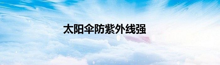 太阳伞防紫外线强