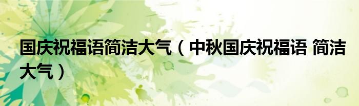 国庆祝福语简洁大气（中秋国庆祝福语 简洁大气）