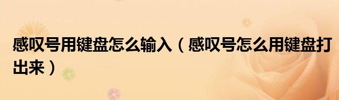 感叹号用键盘怎么输入（感叹号怎么用键盘打出来）