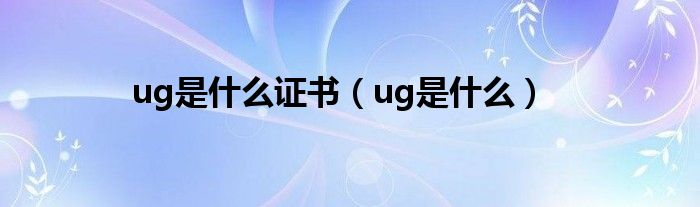 ug是什么证书（ug是什么）