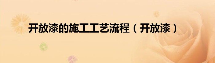 开放漆的施工工艺流程（开放漆）