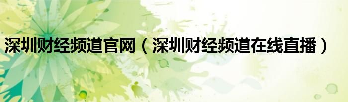 深圳财经频道官网（深圳财经频道在线直播）