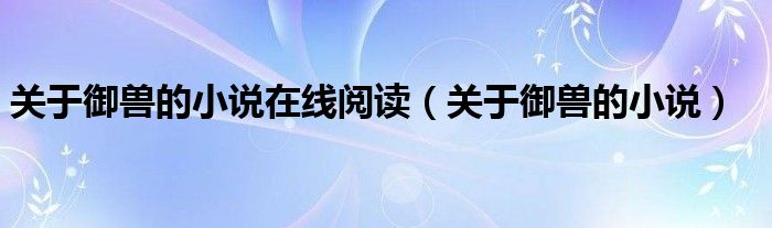 关于御兽的小说在线阅读（关于御兽的小说）