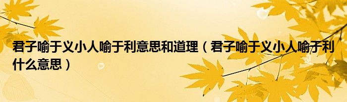 君子喻于义小人喻于利意思和道理（君子喻于义小人喻于利什么意思）