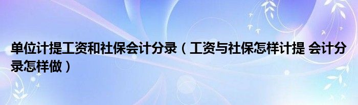 单位计提工资和社保会计分录（工资与社保怎样计提 会计分录怎样做）