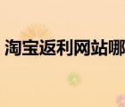 淘宝返利网站哪个好（淘宝返利网网址大全）