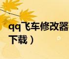 qq飞车修改器下载手机版（qq飞车ve修改器下载）