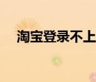 淘宝登录不上怎么注销（淘宝登陆不上）