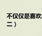 不仅仅是喜欢虎二在线听（不仅仅是喜欢 虎二）