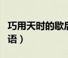 巧用天时的歇后语上一句（有同音巧用的歇后语）