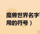 魔兽世界名字可以用哪些字符（wow名字能用的符号）