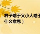 君子喻于义小人喻于利意思和道理（君子喻于义小人喻于利什么意思）