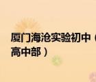 厦门海沧实验初中（厦门海沧实验中学近几年怎么样 乱吗  高中部）