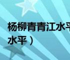 杨柳青青江水平闻郎江上唱歌声（杨柳青青江水平）