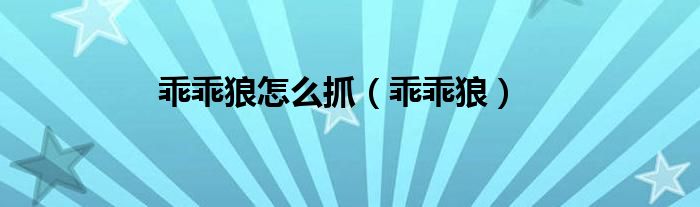 乖乖狼怎么抓（乖乖狼）